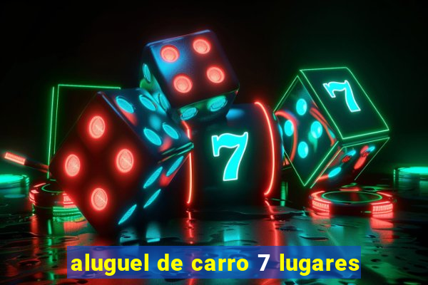 aluguel de carro 7 lugares